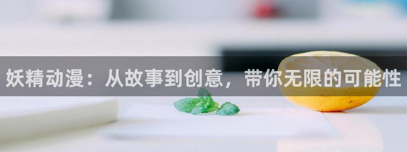 动漫里番在线观看地址：妖精动漫：从故事到创意，带你无限的可能性配图