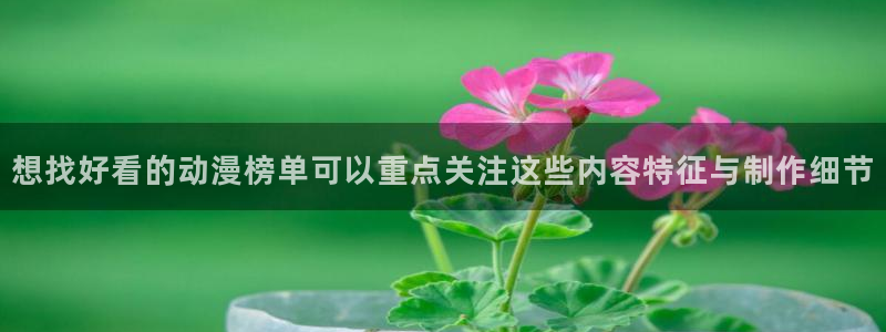 日系里番在线观看动漫：想找好看的动漫榜单可以重点关注这些内容特征与制作细节配图