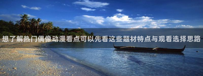 动漫番里在线观看：想了解热门偶像动漫看点可以先看这些题材特点与观看选择思路配图