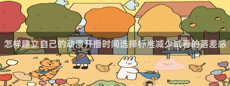 晚安动漫里番在线观看：怎样建立自己的动漫开播时间选择标准减少试看的落差感配图