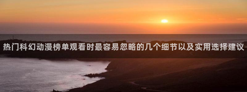 母番里番动漫在线观看：热门科幻动漫榜单观看时最容易忽略的几个细节以及实用选择建议配图