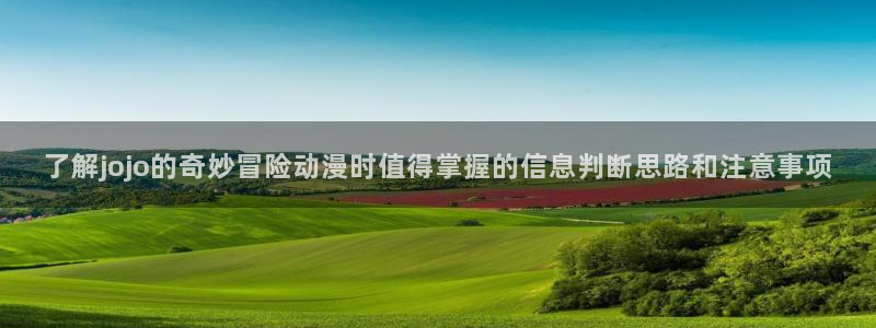 里番变态动漫在线观看：了解jojo的奇妙冒险动漫时值得掌握的信息判断思路和注意事项配图