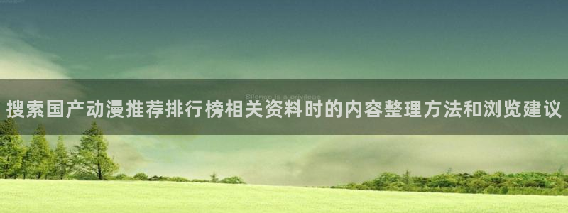 h里番动漫在线观看:搜索国产动漫推荐排行榜相关资料时的内容整理方法和浏览建议配图