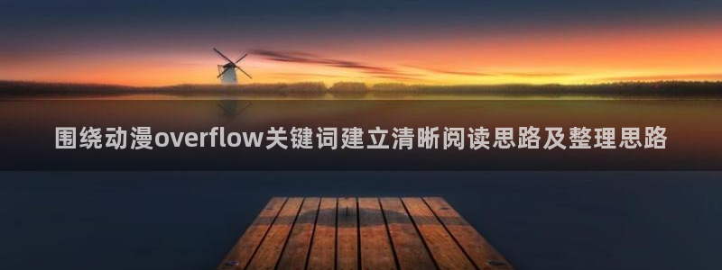 里番纲手在线观看动漫:围绕动漫overflow关键词建立清晰阅读思路及整理思路配图