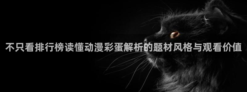 番里动漫手机在线观看:不只看排行榜读懂动漫彩蛋解析的题材风格与观看价值配图
