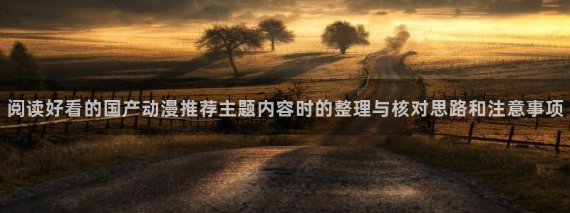 里番肉动漫在线观看：阅读好看的国产动漫推荐主题内容时的整理与核对思路和注意事项配图