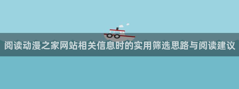 里番肉动漫在线观看:阅读动漫之家网站相关信息时的实用筛选思路与阅读建议配图