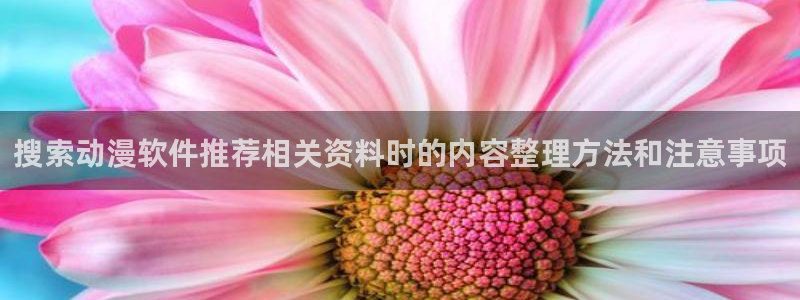 在线观看的里番动漫:搜索动漫软件推荐相关资料时的内容整理方法和注意事项配图