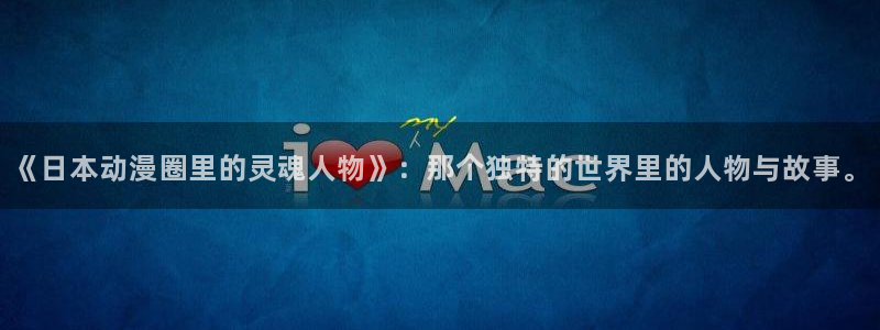 日系里番在线观看动漫:《日本动漫圈里的灵魂人物》:那个独特的世界里的人物与故事。配图